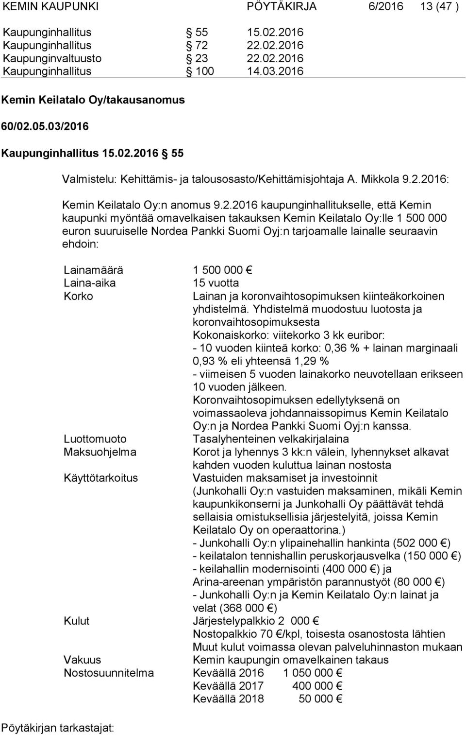 9.2.2016 kaupunginhallitukselle, että Kemin kaupunki myöntää omavelkaisen takauksen Kemin Keilatalo Oy:lle 1 500 000 euron suuruiselle Nordea Pankki Suomi Oyj:n tarjoamalle lainalle seuraavin ehdoin:
