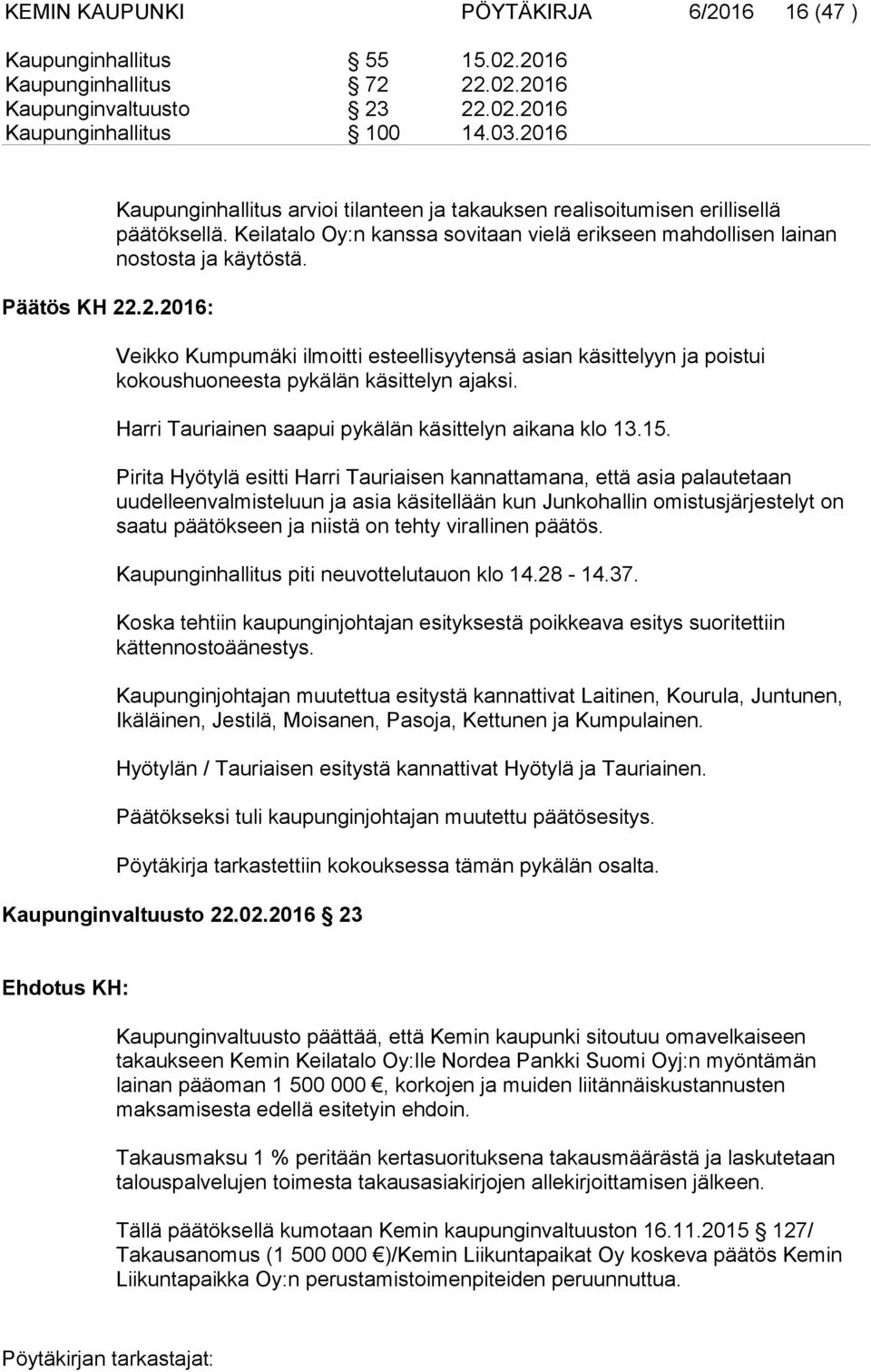 Veikko Kumpumäki ilmoitti esteellisyytensä asian käsittelyyn ja poistui kokoushuoneesta pykälän käsittelyn ajaksi. Harri Tauriainen saapui pykälän käsittelyn aikana klo 13.15.