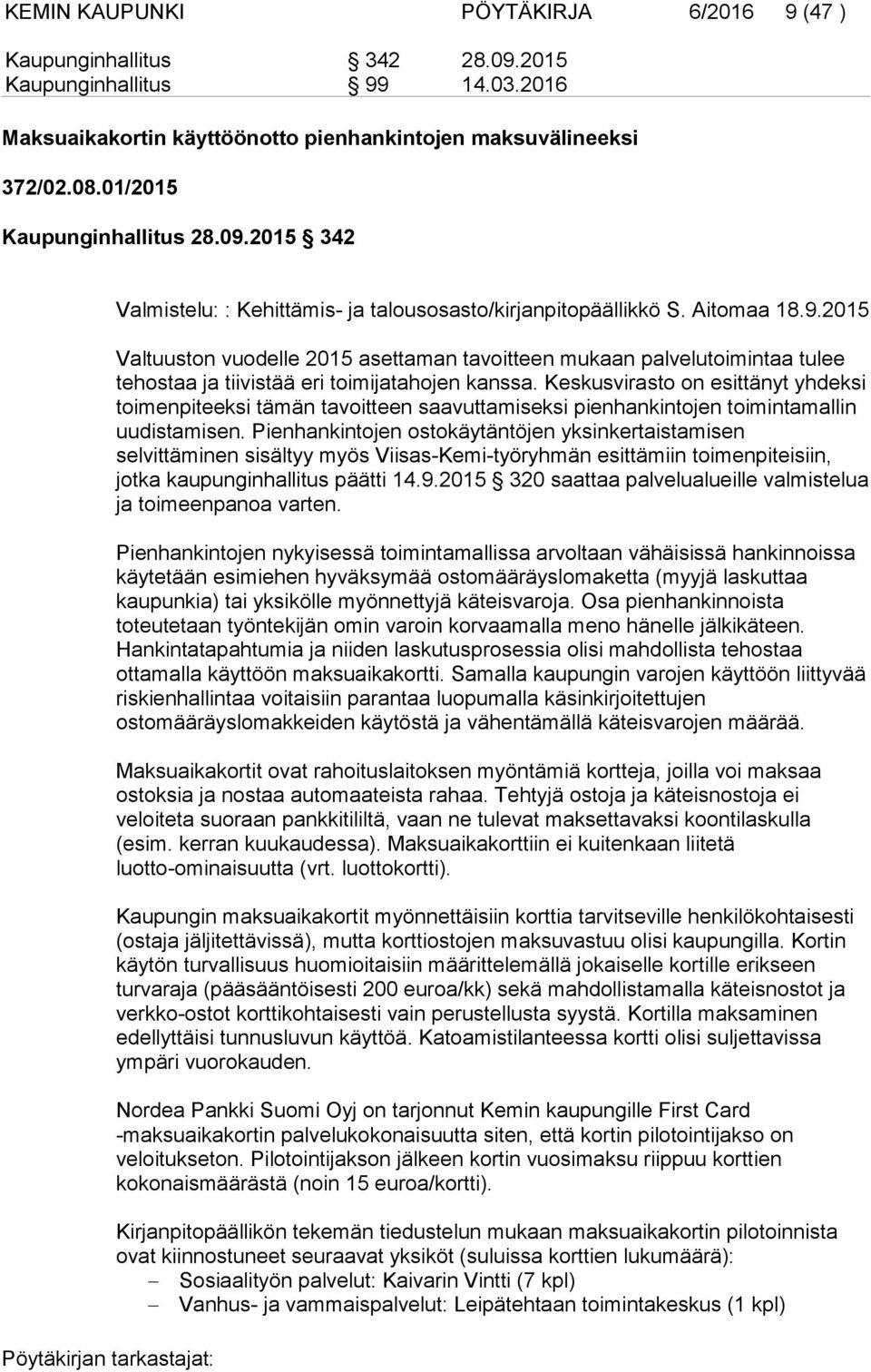 Keskusvirasto on esittänyt yhdeksi toimenpiteeksi tämän tavoitteen saavuttamiseksi pienhankintojen toimintamallin uudistamisen.