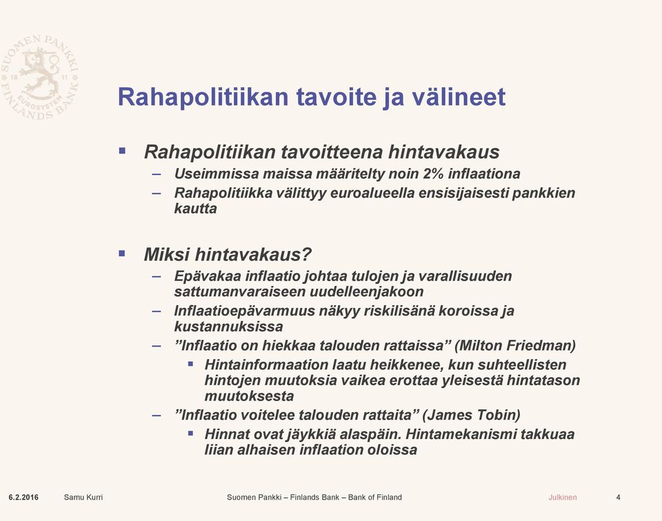 Epävakaa inflaatio johtaa tulojen ja varallisuuden sattumanvaraiseen uudelleenjakoon Inflaatioepävarmuus näkyy riskilisänä koroissa ja kustannuksissa Inflaatio on hiekkaa