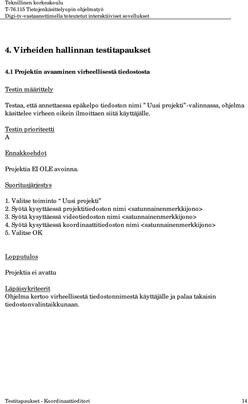 ilmoittaen siitä käyttäjälle. Projektia EI OLE avoinna. 1. Valitse toiminto Uusi projekti 2. Syötä kysyttäessä projektitiedoston nimi <satunnainenmerkkijono> 3.