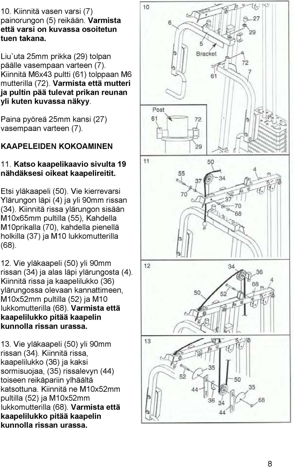 KAAPELEIDEN KOKOAMINEN 11. Katso kaapelikaavio sivulta 19 nähdäksesi oikeat kaapelireitit. Etsi yläkaapeli (50). Vie kierrevarsi Ylärungon läpi (4) ja yli 90mm rissan (34).