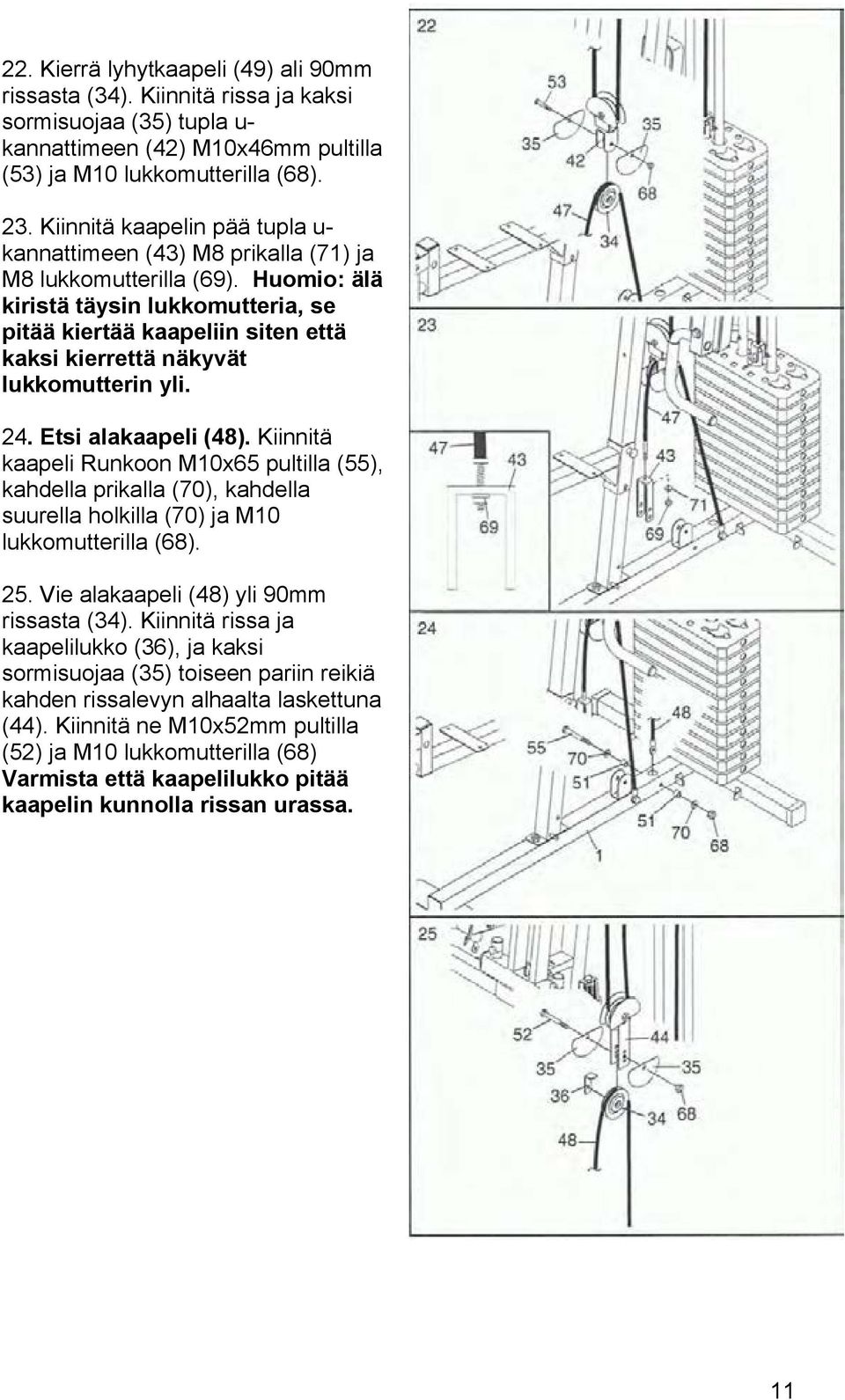 Huomio: älä kiristä täysin lukkomutteria, se pitää kiertää kaapeliin siten että kaksi kierrettä näkyvät lukkomutterin yli. 24. Etsi alakaapeli (48).