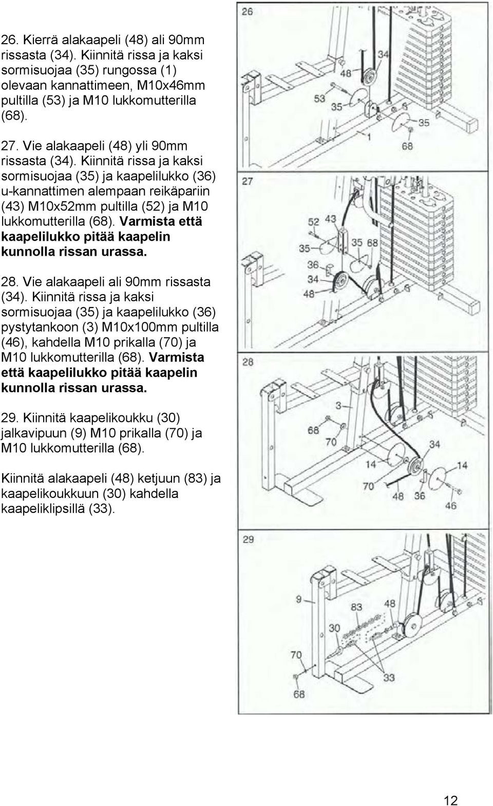 Varmista että kaapelilukko pitää kaapelin kunnolla rissan urassa. 28. Vie alakaapeli ali 90mm rissasta (34).