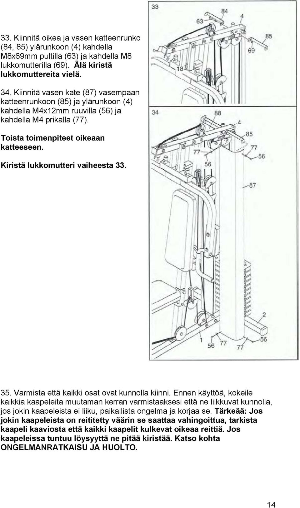 Kiristä lukkomutteri vaiheesta 33. 35. Varmista että kaikki osat ovat kunnolla kiinni.