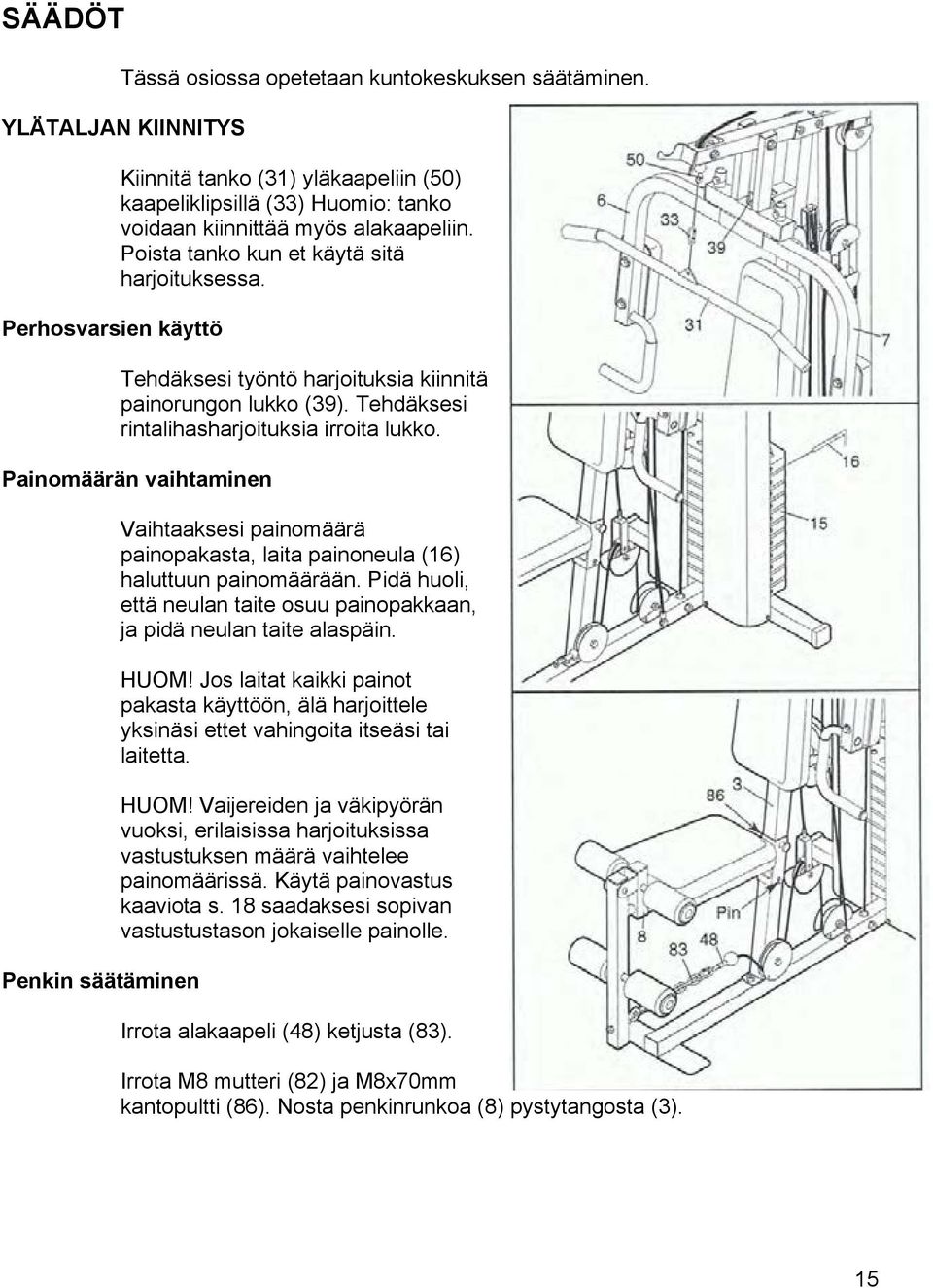 Tehdäksesi työntö harjoituksia kiinnitä painorungon lukko (39). Tehdäksesi rintalihasharjoituksia irroita lukko.