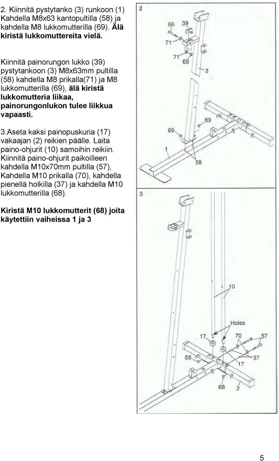 painorungonlukon tulee liikkua vapaasti. 3.Aseta kaksi painopuskuria (17) vakaajan (2) reikien päälle. Laita paino-ohjurit (10) samoihin reikiin.