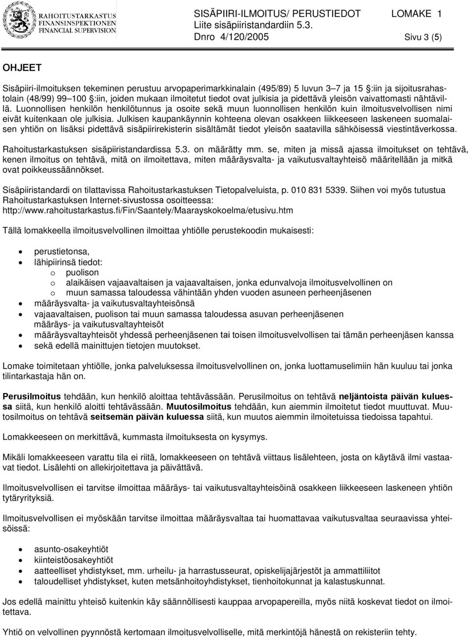 Luonnollisen henkilön henkilötunnus ja osoite sekä muun luonnollisen henkilön kuin ilmoitusvelvollisen nimi eivät kuitenkaan ole julkisia.