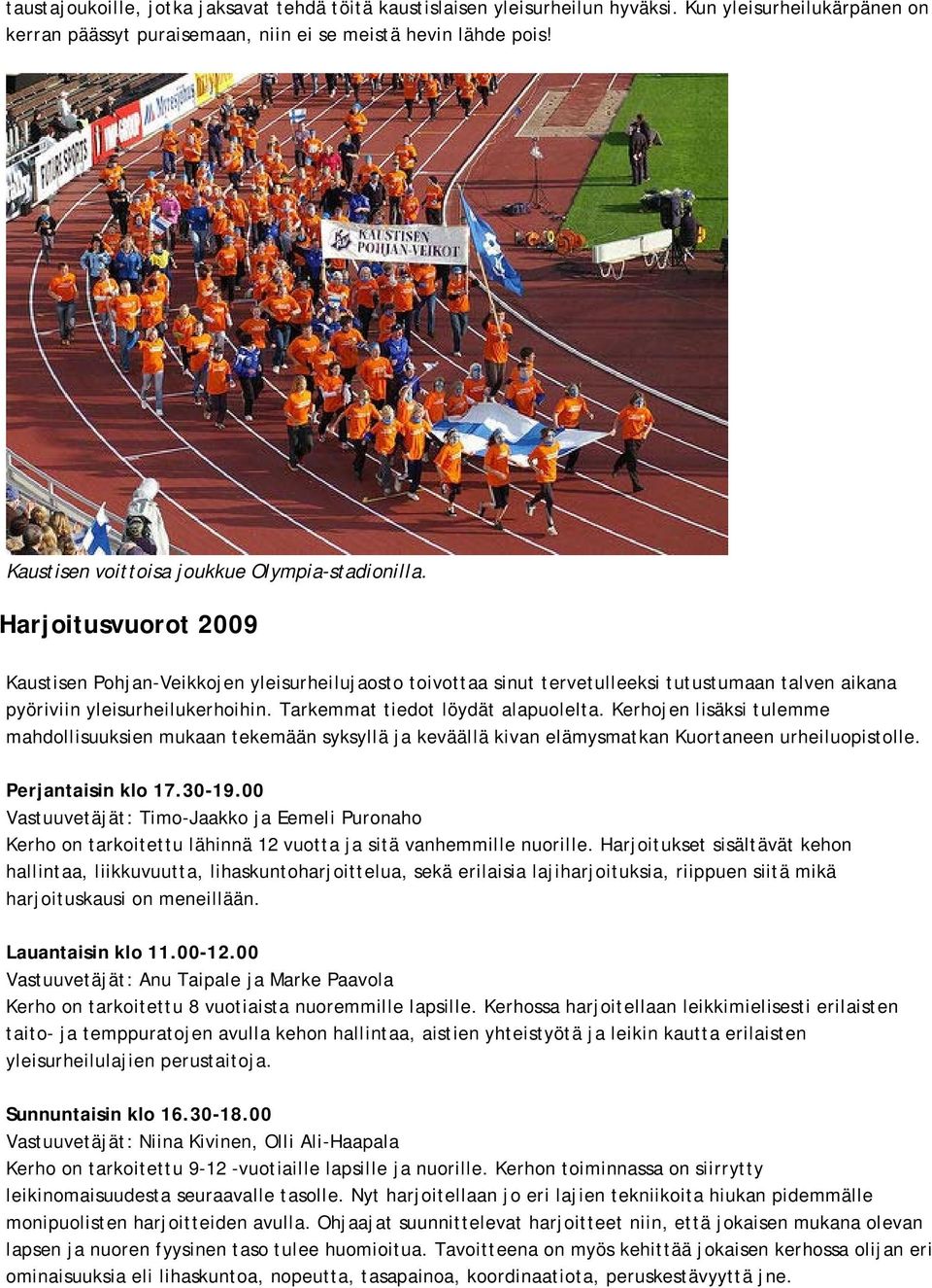 Harjoitusvuorot 2009 Kaustisen Pohjan-Veikkojen yleisurheilujaosto toivottaa sinut tervetulleeksi tutustumaan talven aikana pyöriviin yleisurheilukerhoihin. Tarkemmat tiedot löydät alapuolelta.