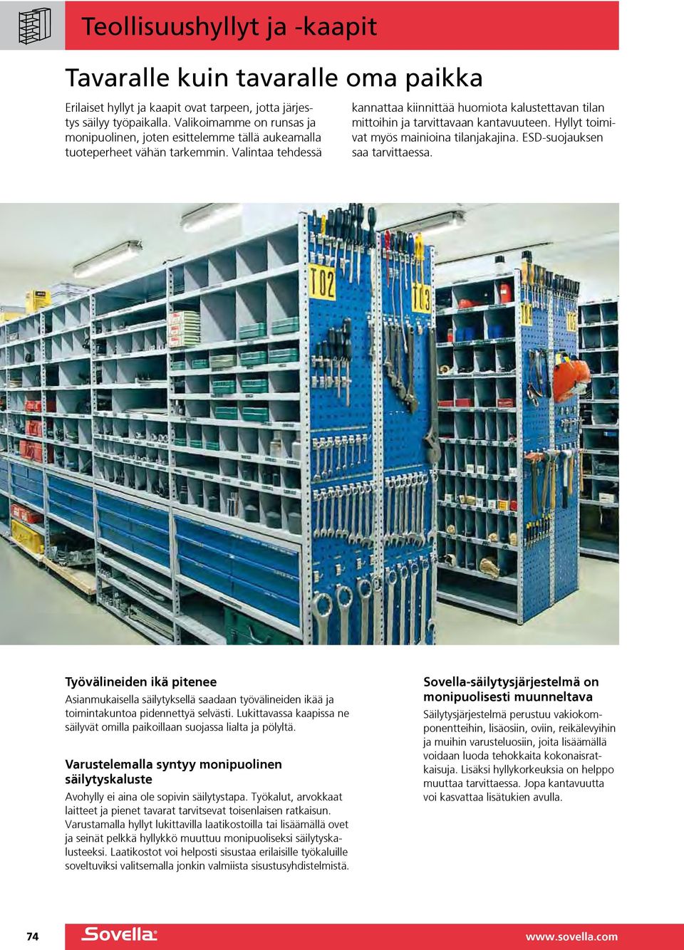 Valintaa tehdessä kannattaa kiinnittää huomiota kalustettavan tilan mittoihin ja tarvittavaan kantavuuteen. Hyllyt toimivat myös mainioina tilanjakajina. ESD-suojauksen saa tarvittaessa.