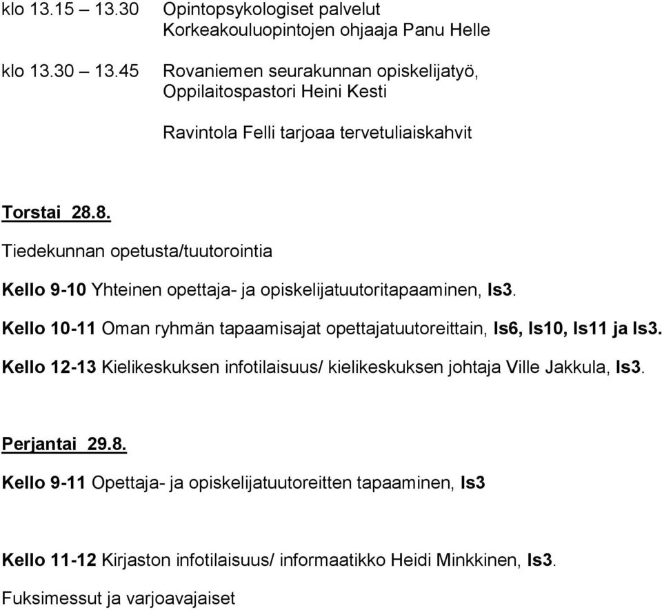 tervetuliaiskahvit Torstai 28.8. Tiedekunnan opetusta/tuutorointia Kello 9-10 Yhteinen opettaja- ja opiskelijatuutoritapaaminen, ls3.