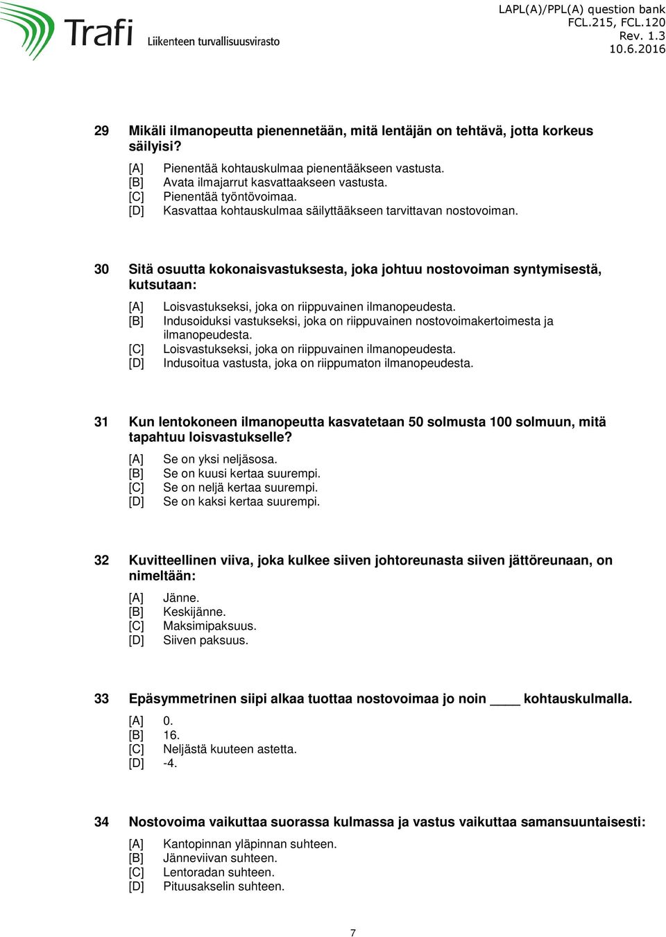 30 Sitä osuutta kokonaisvastuksesta, joka johtuu nostovoiman syntymisestä, kutsutaan: Loisvastukseksi, joka on riippuvainen ilmanopeudesta.