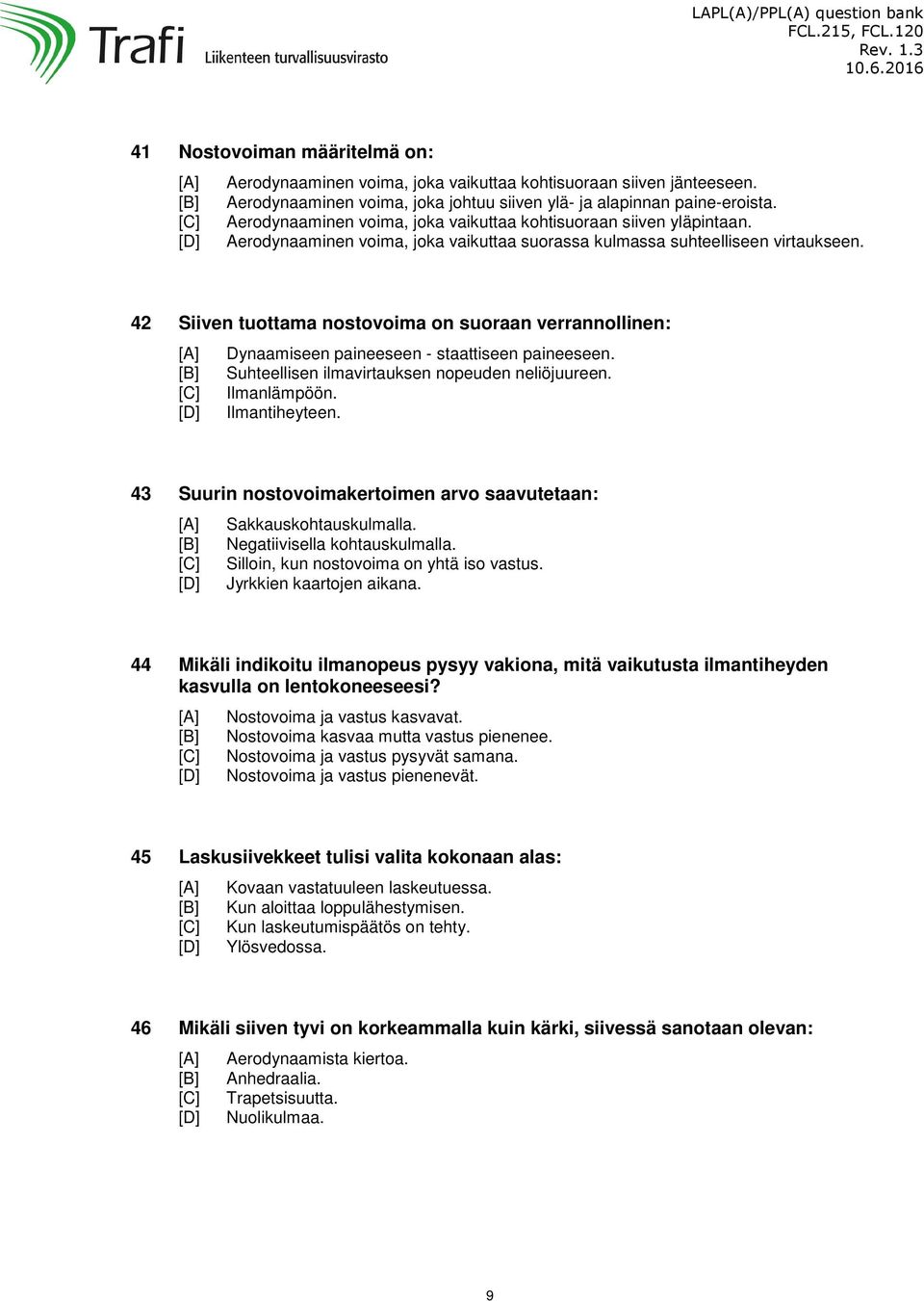 42 Siiven tuottama nostovoima on suoraan verrannollinen: Dynaamiseen paineeseen - staattiseen paineeseen. Suhteellisen ilmavirtauksen nopeuden neliöjuureen. Ilmanlämpöön. Ilmantiheyteen.