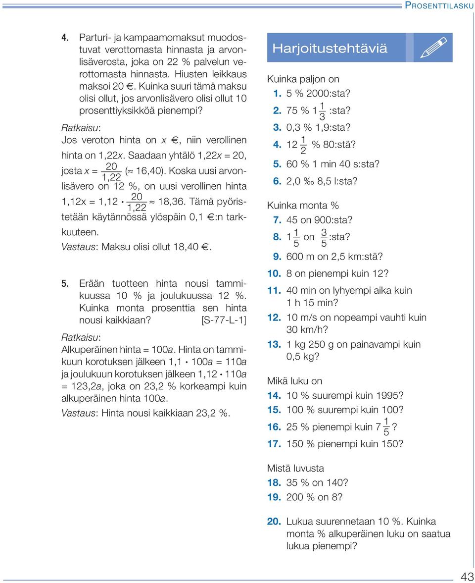 Koska uusi arvonlisävero on 2 %, on uusi verollinen hinta,22,2x =,2 20 8,36. Tämä pyöristetään käytännössä ylöspäin 0, :n tark-,22 kuuteen. Vastaus: Maksu olisi ollut 8,40. 5.