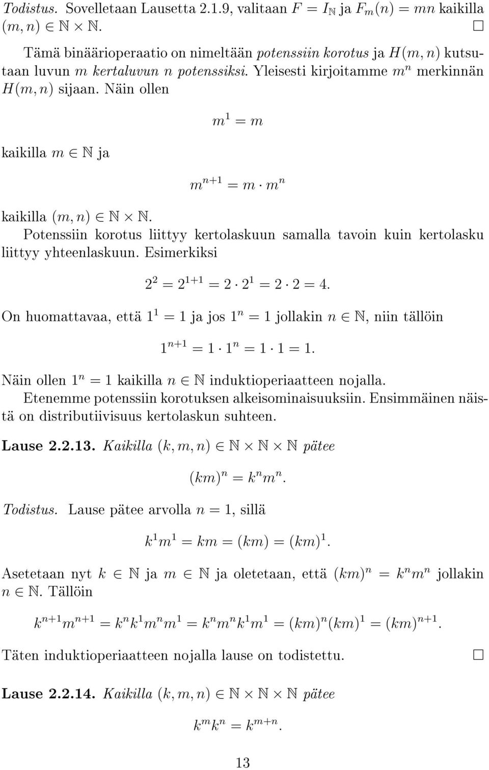 Potenssiin korotus liittyy kertolaskuun samalla tavoin kuin kertolasku liittyy yhteenlaskuun. Esimerkiksi 2 2 = 2 1+1 = 2 2 1 = 2 2 = 4.