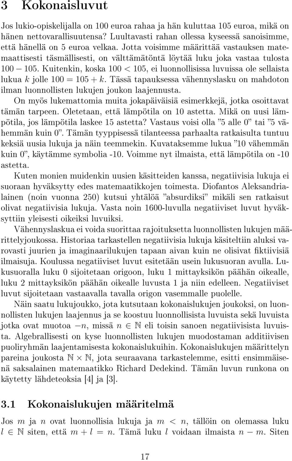 Kuitenkin, koska 100 < 105, ei luonnollisissa luvuissa ole sellaista lukua k jolle 100 = 105 + k. Tässä tapauksessa vähennyslasku on mahdoton ilman luonnollisten lukujen joukon laajennusta.