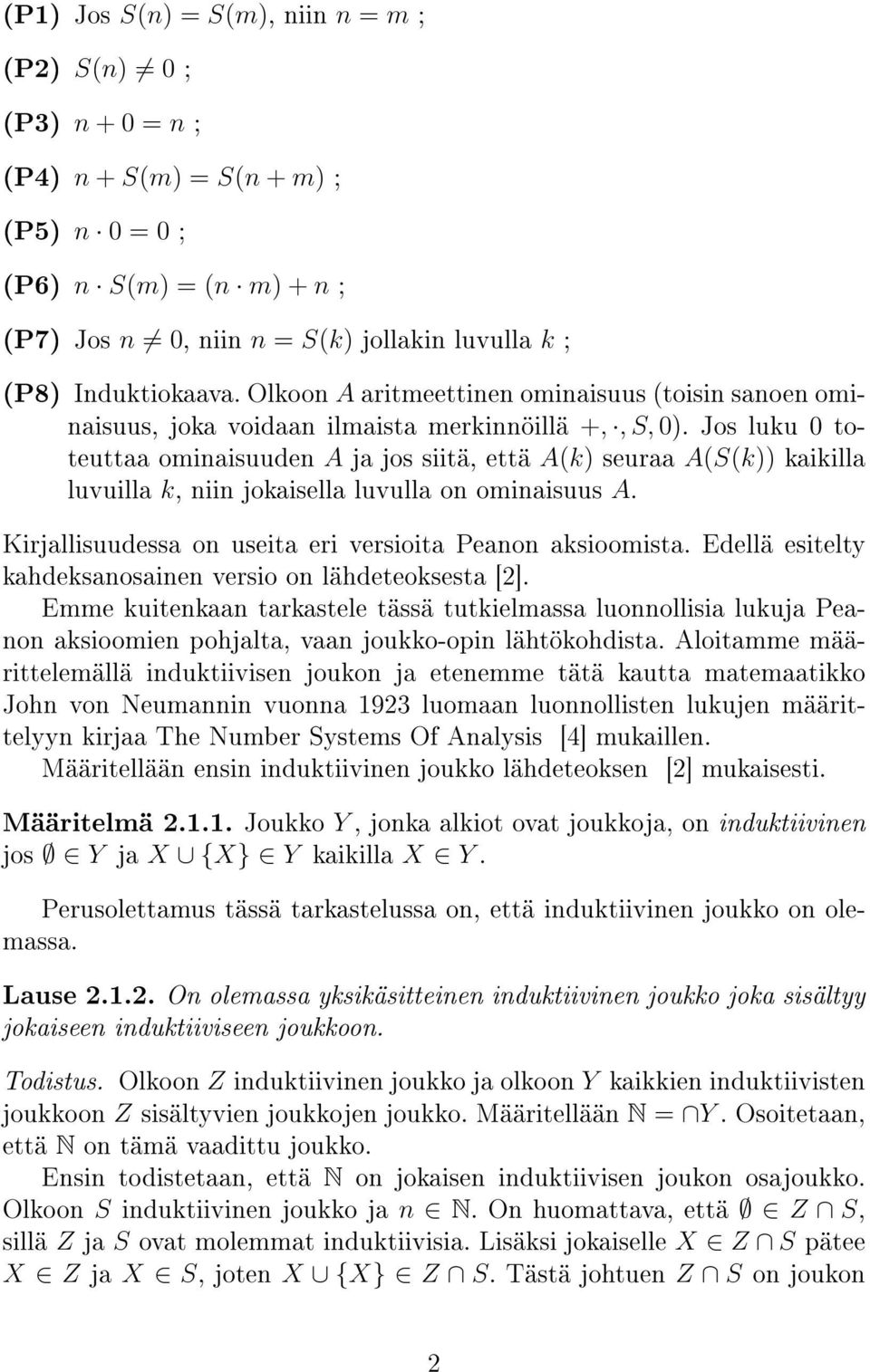 Jos luku 0 toteuttaa ominaisuuden A ja jos siitä, että A(k) seuraa A(S(k)) kaikilla luvuilla k, niin jokaisella luvulla on ominaisuus A. Kirjallisuudessa on useita eri versioita Peanon aksioomista.