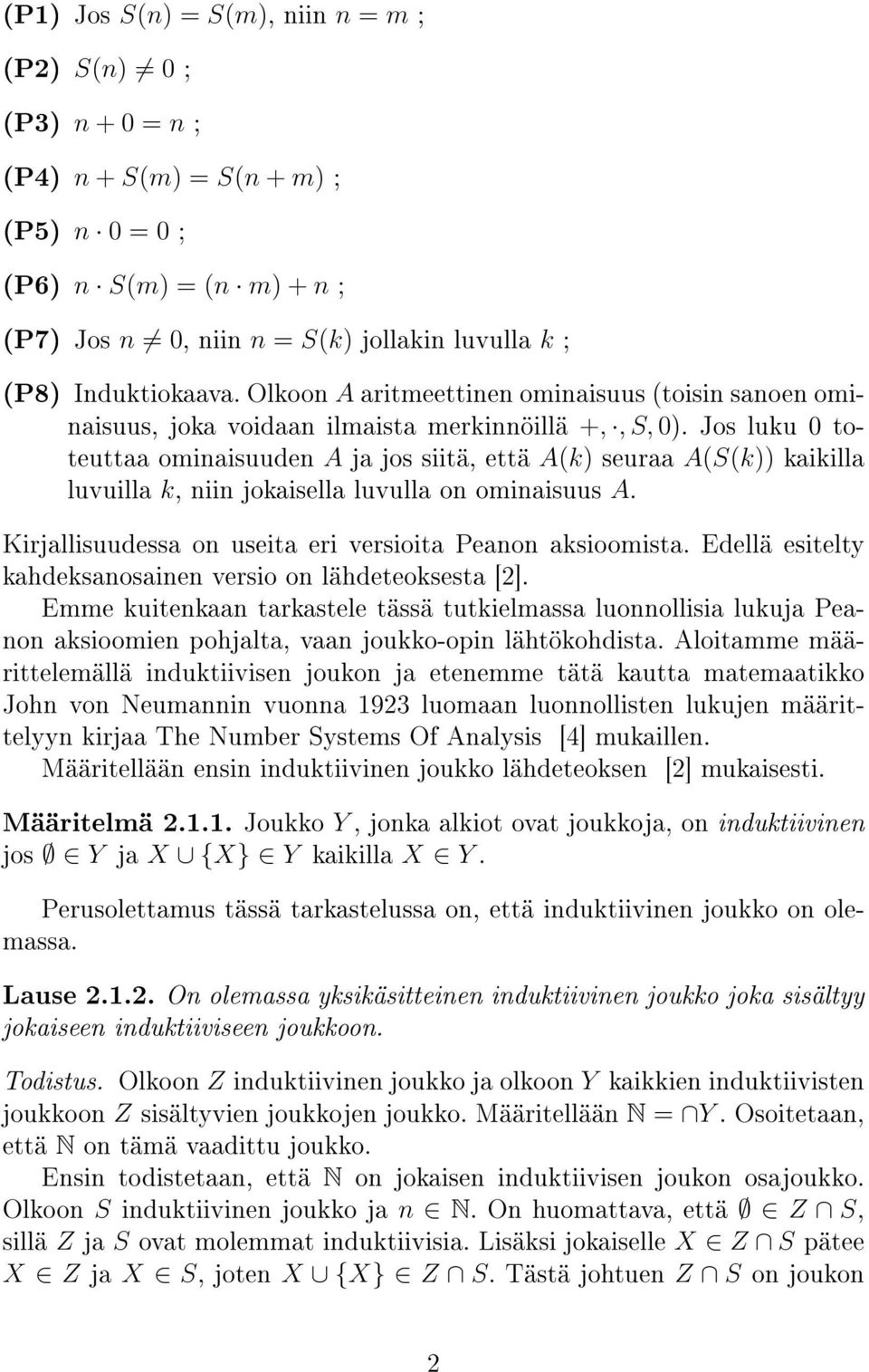 Jos luku 0 toteuttaa ominaisuuden A ja jos siitä, että A(k) seuraa A(S(k)) kaikilla luvuilla k, niin jokaisella luvulla on ominaisuus A. Kirjallisuudessa on useita eri versioita Peanon aksioomista.