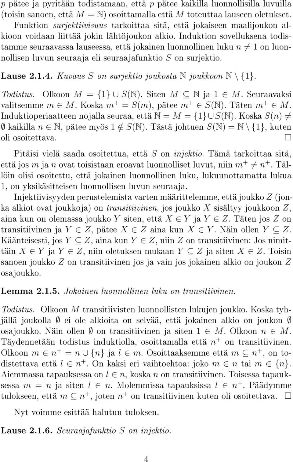 Induktion sovelluksena todistamme seuraavassa lauseessa, että jokainen luonnollinen luku n 1 on luonnollisen luvun seuraaja eli seuraajafunktio S on surjektio. Lause 2.1.4.