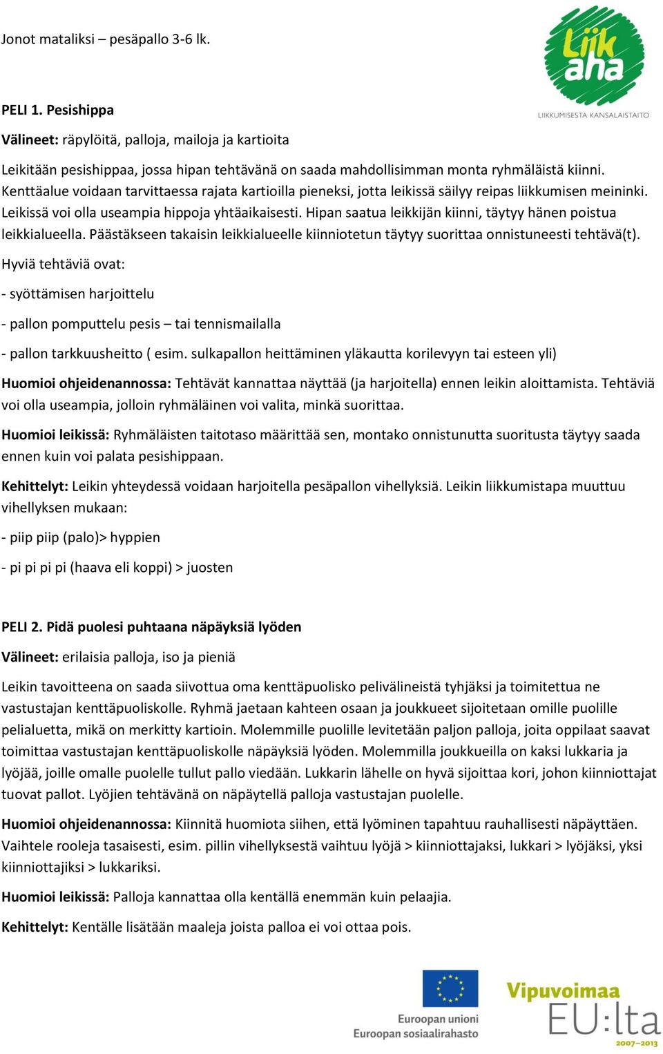 Hipan saatua leikkijän kiinni, täytyy hänen poistua leikkialueella. Päästäkseen takaisin leikkialueelle kiinniotetun täytyy suorittaa onnistuneesti tehtävä(t).