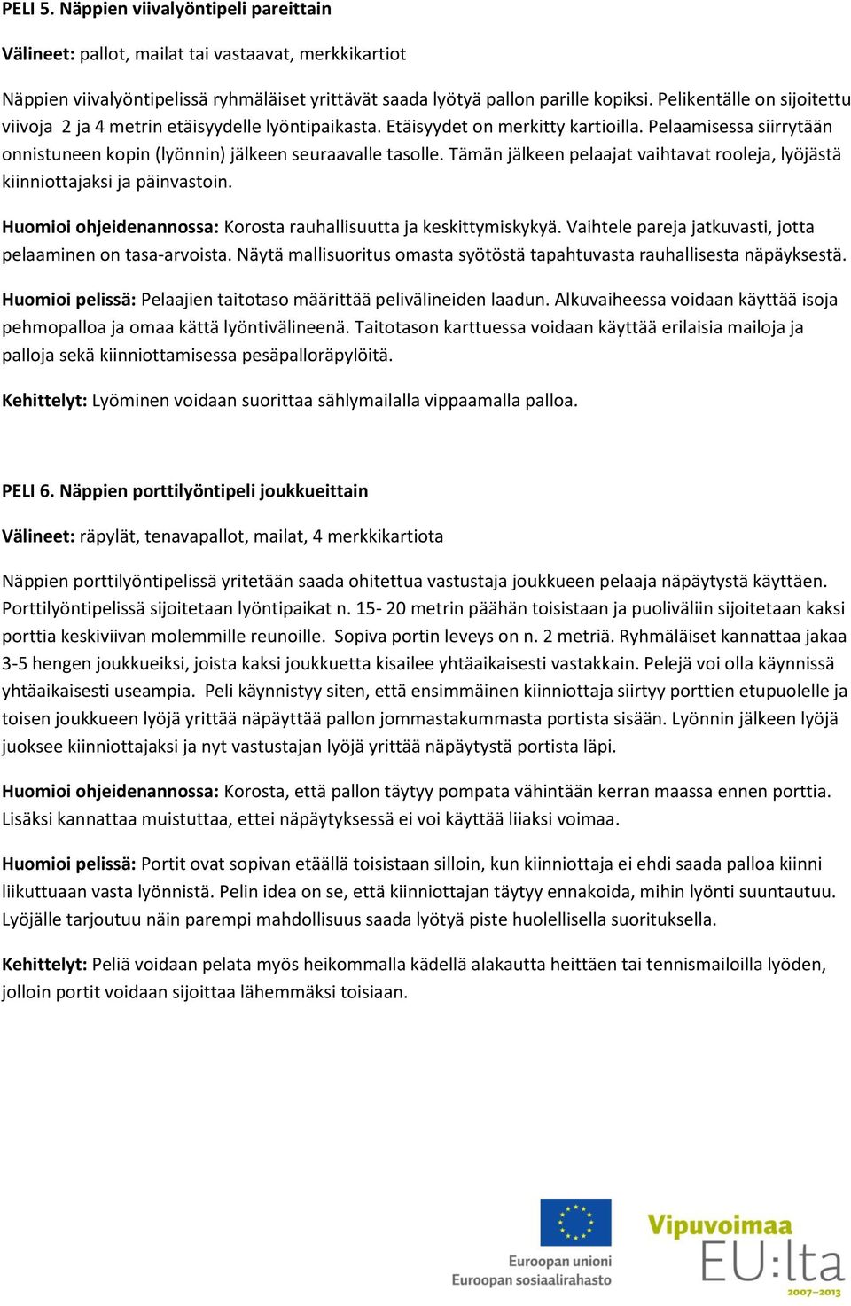 Tämän jälkeen pelaajat vaihtavat rooleja, lyöjästä kiinniottajaksi ja päinvastoin. Huomioi ohjeidenannossa: Korosta rauhallisuutta ja keskittymiskykyä.