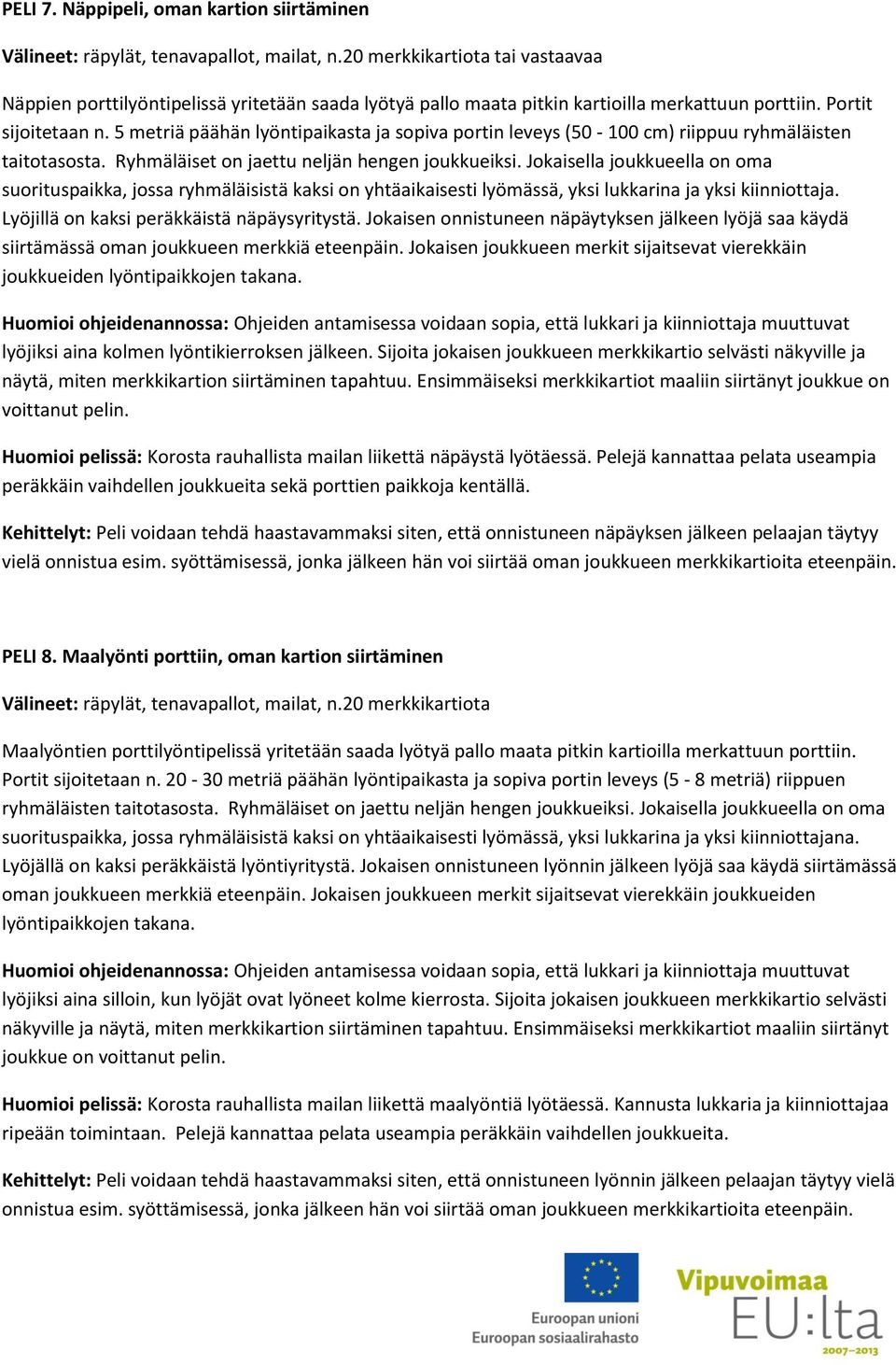 5 metriä päähän lyöntipaikasta ja sopiva portin leveys (50-100 cm) riippuu ryhmäläisten taitotasosta. Ryhmäläiset on jaettu neljän hengen joukkueiksi.