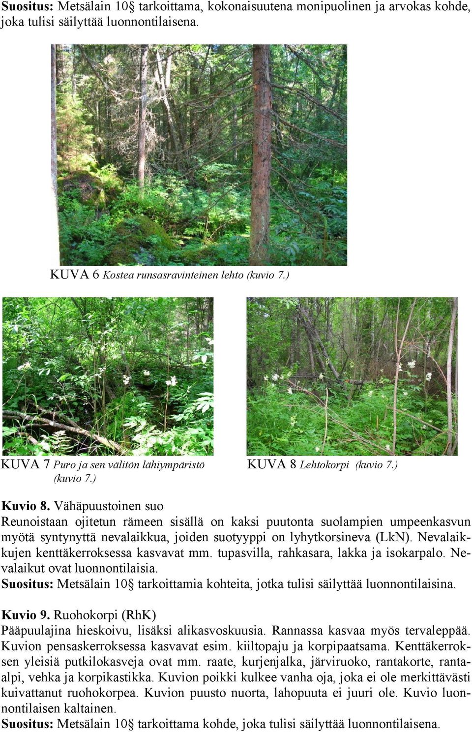Vähäpuustoinen suo Reunoistaan ojitetun rämeen sisällä on kaksi puutonta suolampien umpeenkasvun myötä syntynyttä nevalaikkua, joiden suotyyppi on lyhytkorsineva (LkN).