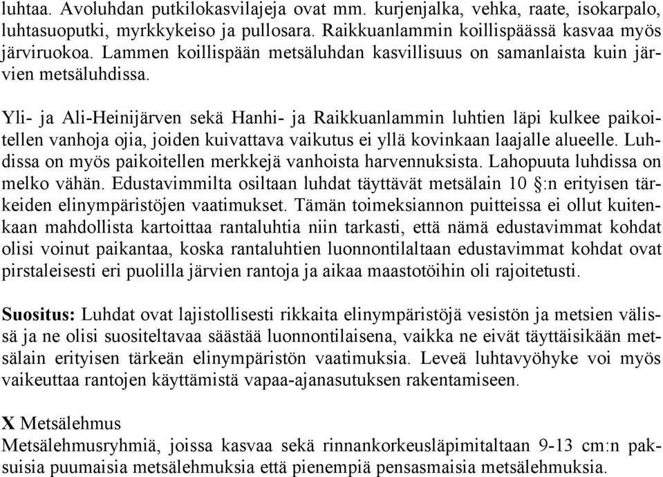 Yli- ja Ali-Heinijärven sekä Hanhi- ja Raikkuanlammin luhtien läpi kulkee paikoitellen vanhoja ojia, joiden kuivattava vaikutus ei yllä kovinkaan laajalle alueelle.