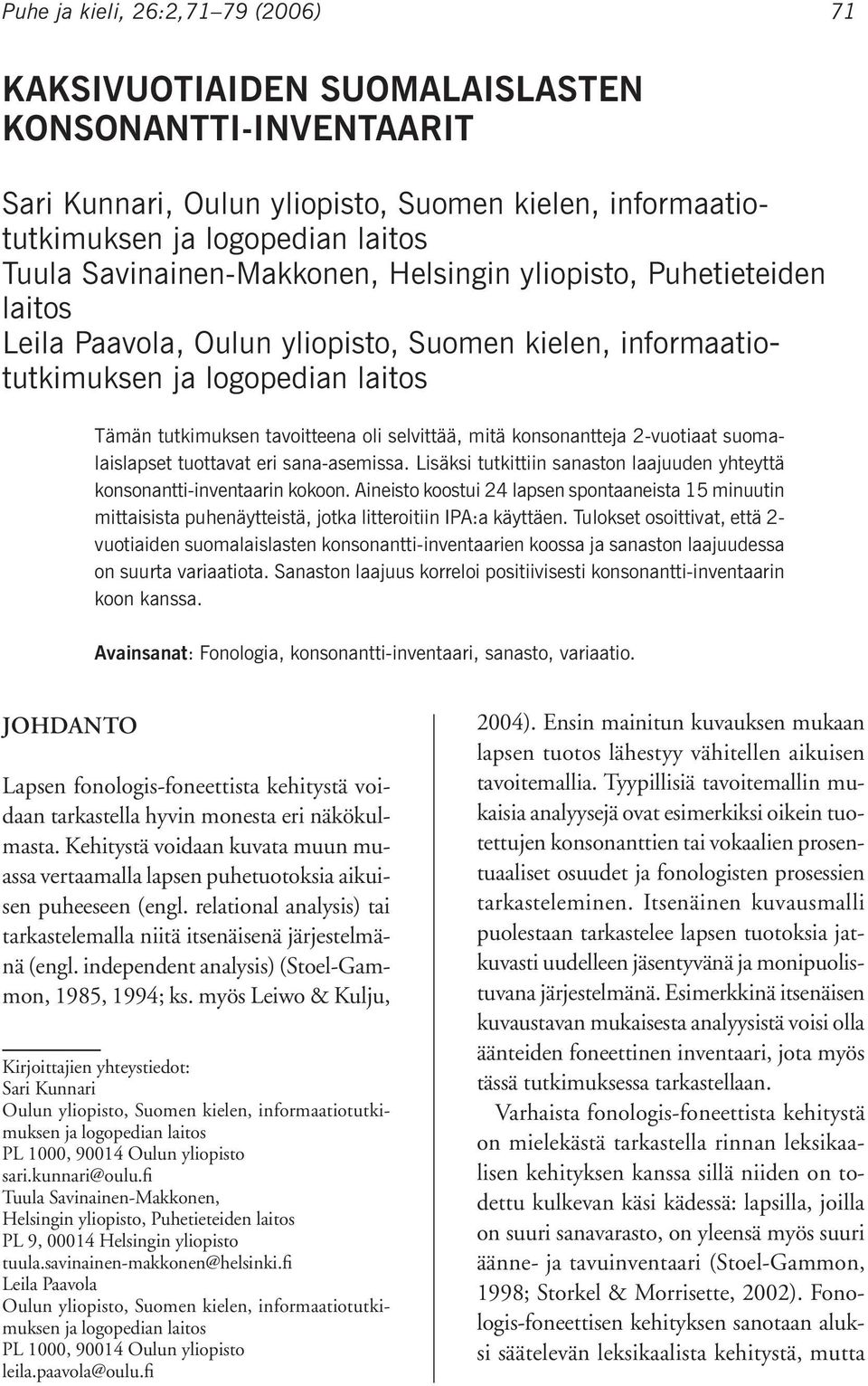 mitä konsonantteja 2-vuotiaat suomalaislapset tuottavat eri sana-asemissa. Lisäksi tutkittiin sanaston laajuuden yhteyttä konsonantti-inventaarin kokoon.