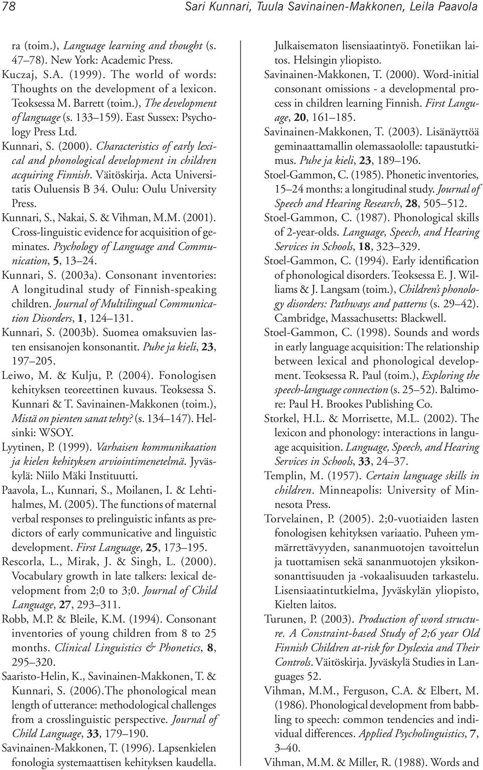 Characteristics of early lexical and phonological development in children acquiring Finnish. Väitöskirja. Acta Universitatis Ouluensis B 34. Oulu: Oulu University Press. Kunnari, S., Nakai, S.