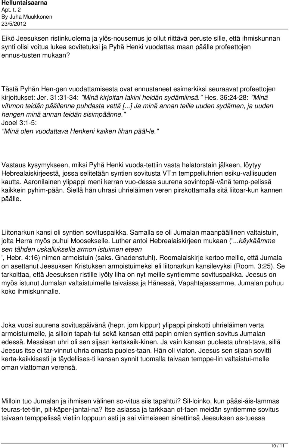 36:24-28: "Minä vihmon teidän päällenne puhdasta vettä [...] Ja minä annan teille uuden sydämen, ja uuden hengen minä annan teidän sisimpäänne.