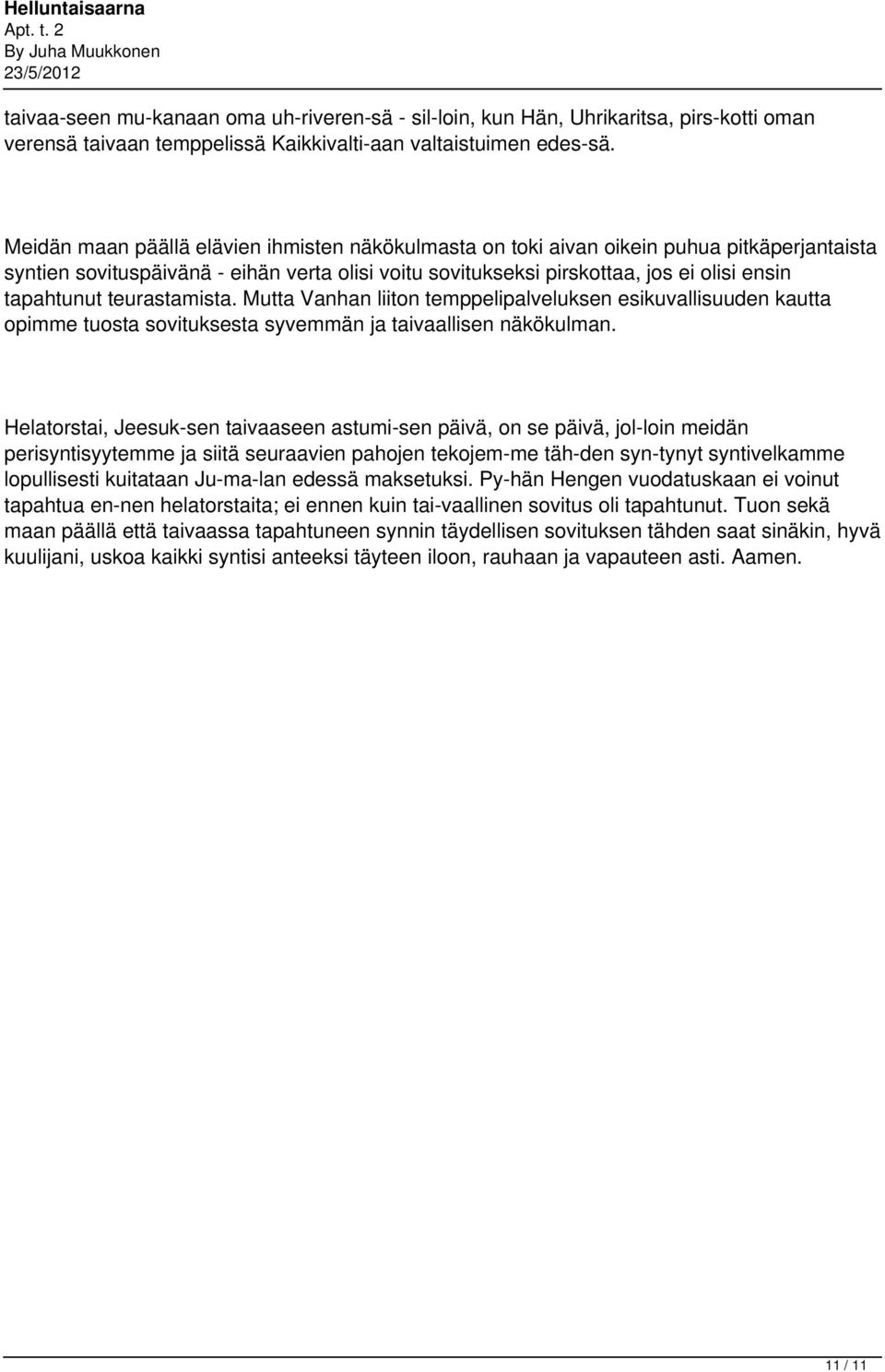 teurastamista. Mutta Vanhan liiton temppelipalveluksen esikuvallisuuden kautta opimme tuosta sovituksesta syvemmän ja taivaallisen näkökulman.