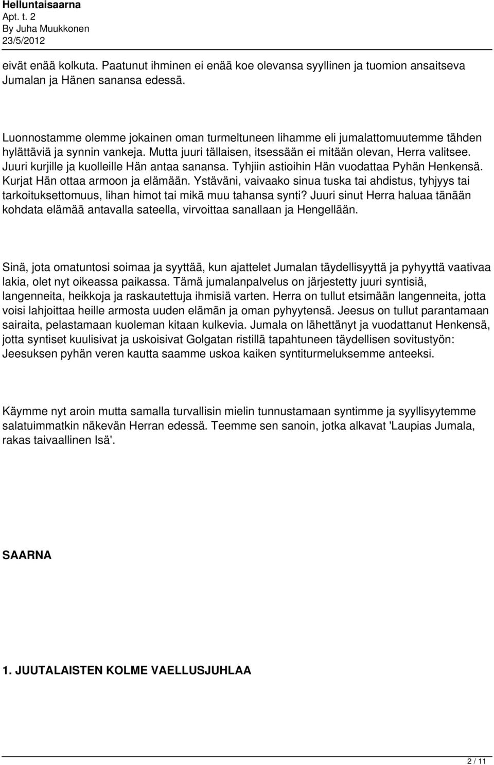 Juuri kurjille ja kuolleille Hän antaa sanansa. Tyhjiin astioihin Hän vuodattaa Pyhän Henkensä. Kurjat Hän ottaa armoon ja elämään.