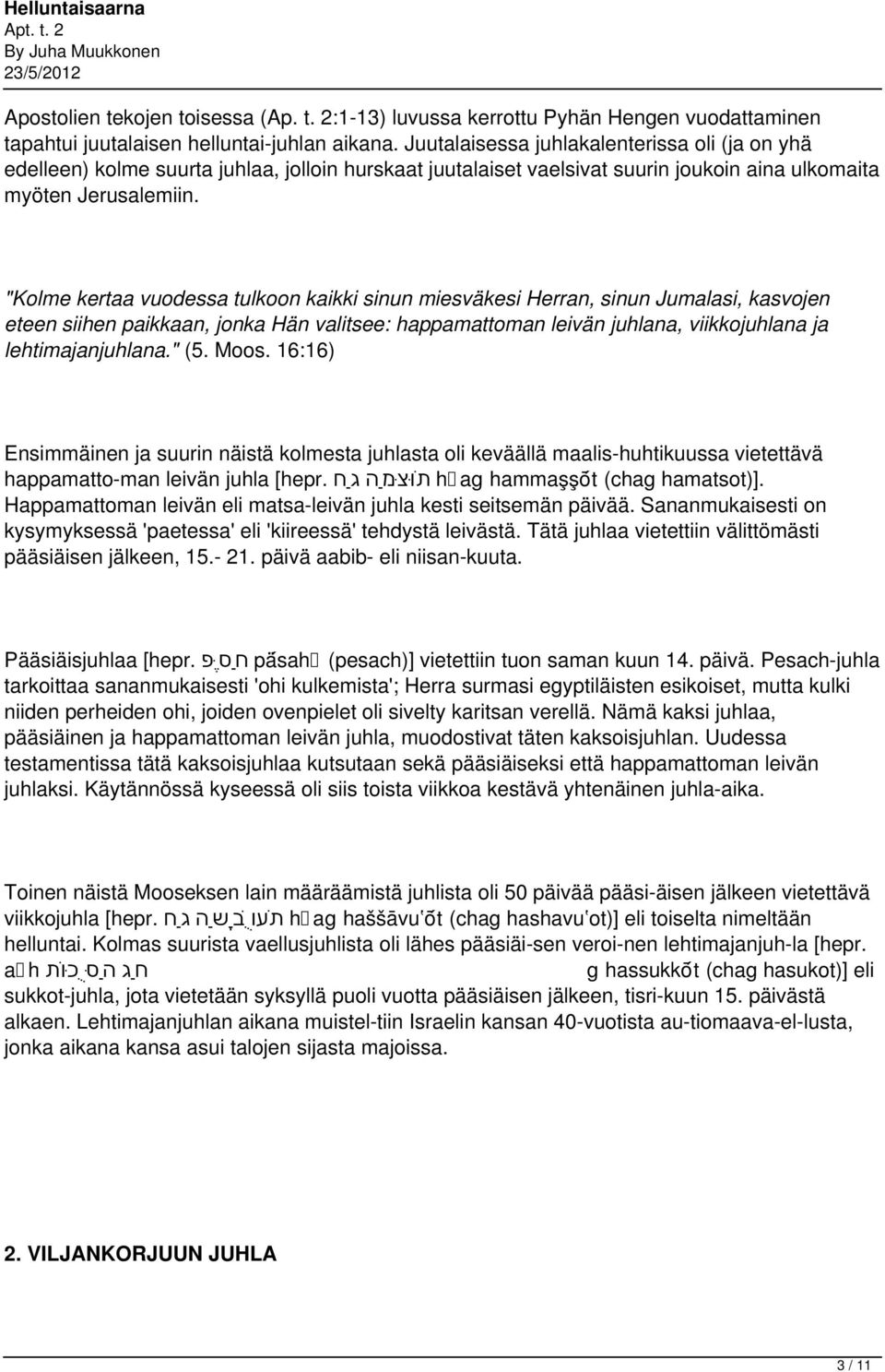 "Kolme kertaa vuodessa tulkoon kaikki sinun miesväkesi Herran, sinun Jumalasi, kasvojen eteen siihen paikkaan, jonka Hän valitsee: happamattoman leivän juhlana, viikkojuhlana ja lehtimajanjuhlana.
