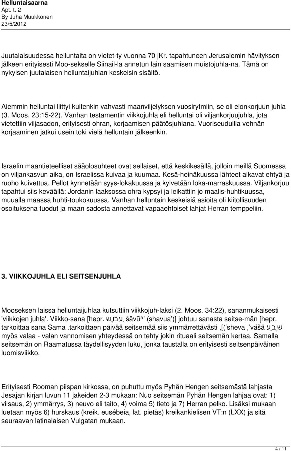Vanhan testamentin viikkojuhla eli helluntai oli viljankorjuujuhla, jota vietettiin viljasadon, erityisesti ohran, korjaamisen päätösjuhlana.