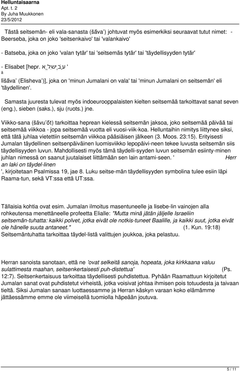 Samasta juuresta tulevat myös indoeurooppalaisten kielten seitsemää tarkoittavat sanat seven (eng.), sieben (saks.), sju (ruots.) jne.