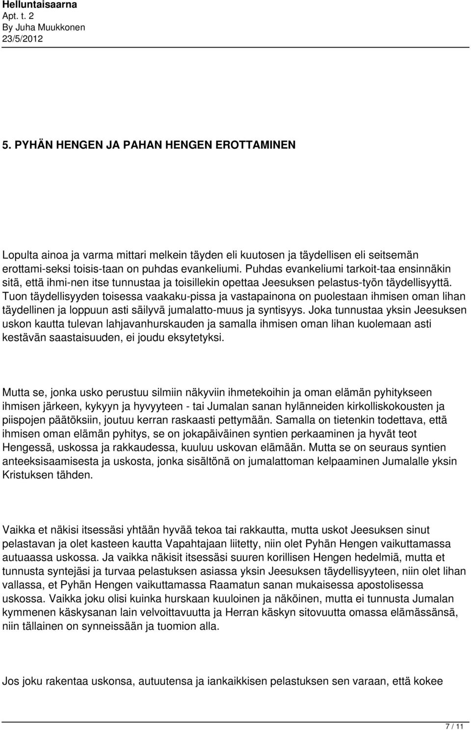 Tuon täydellisyyden toisessa vaakaku pissa ja vastapainona on puolestaan ihmisen oman lihan täydellinen ja loppuun asti säilyvä jumalatto muus ja syntisyys.