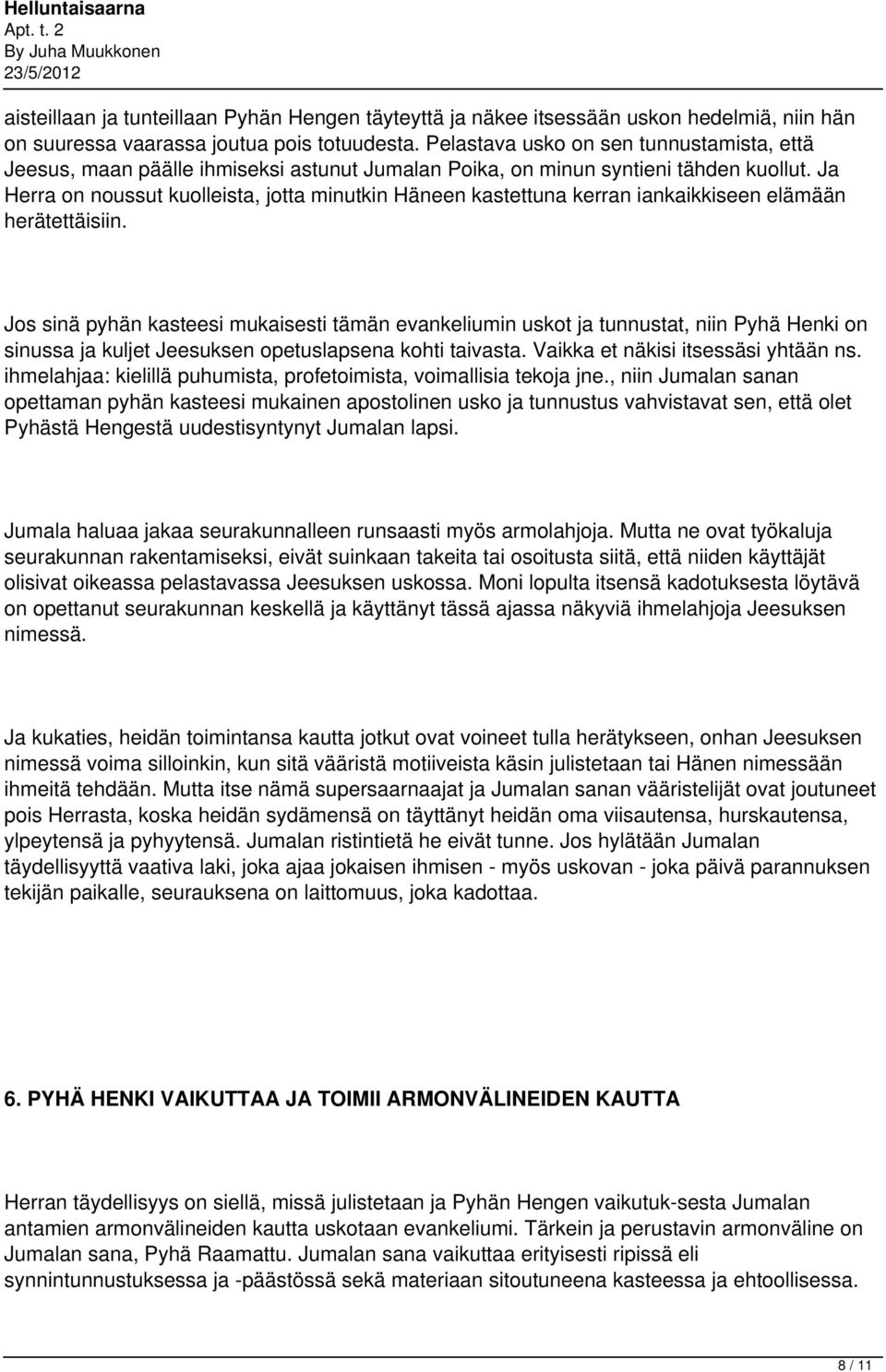 Ja Herra on noussut kuolleista, jotta minutkin Häneen kastettuna kerran iankaikkiseen elämään herätettäisiin.