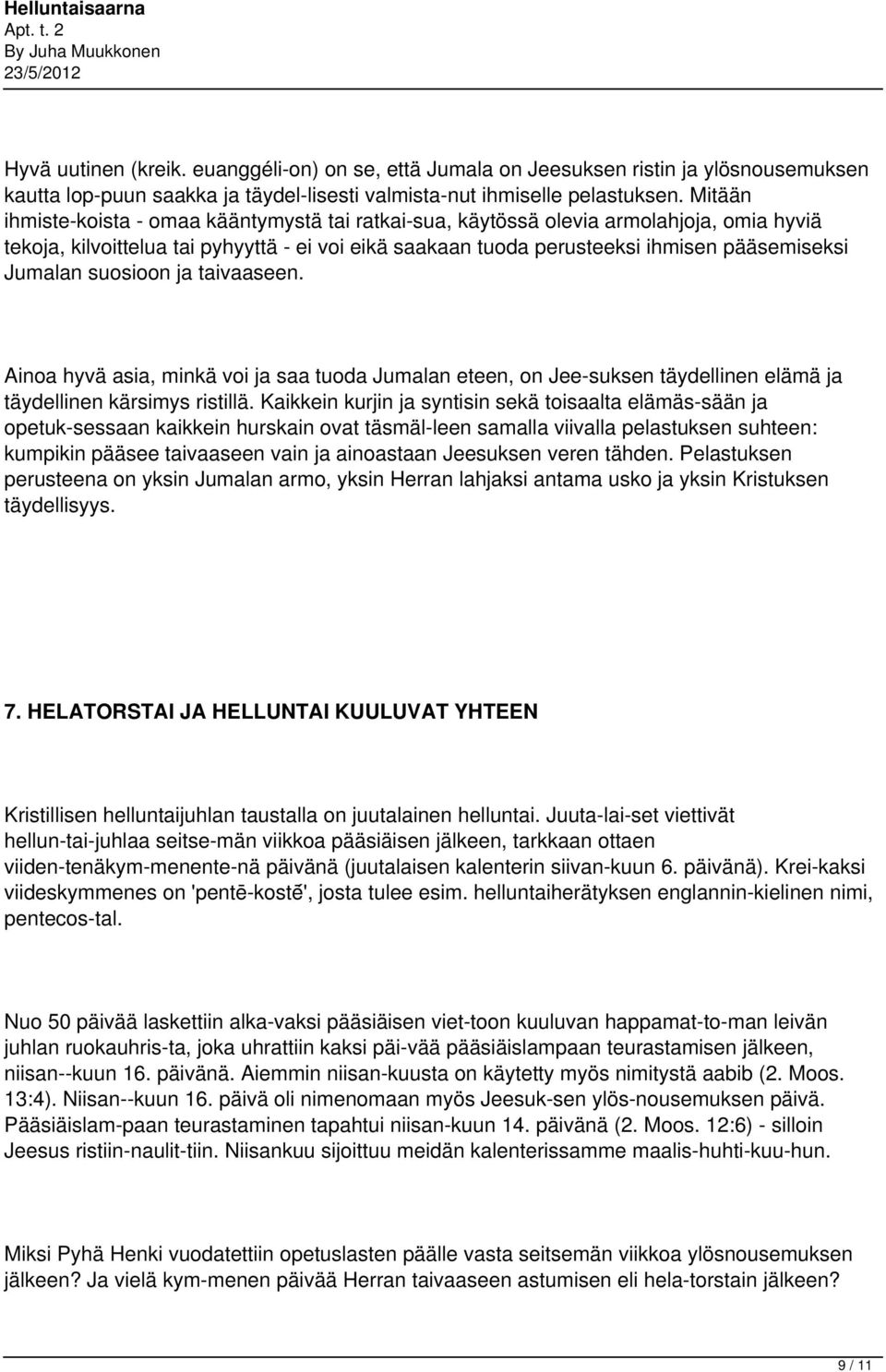 suosioon ja taivaaseen. Ainoa hyvä asia, minkä voi ja saa tuoda Jumalan eteen, on Jee suksen täydellinen elämä ja täydellinen kärsimys ristillä.