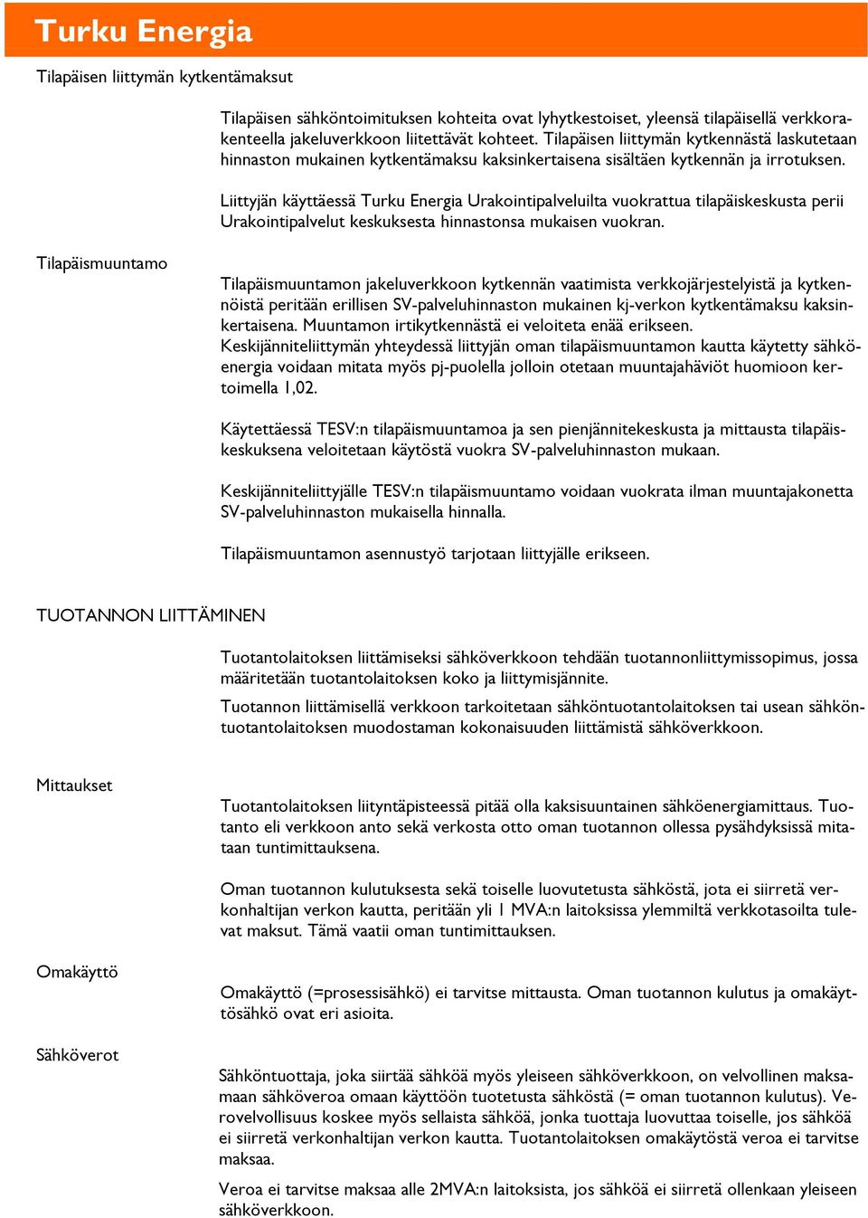 Liittyjän käyttäessä Turku Energia Urakointipalveluilta vuokrattua tilapäiskeskusta perii Urakointipalvelut keskuksesta hinnastonsa mukaisen vuokran.