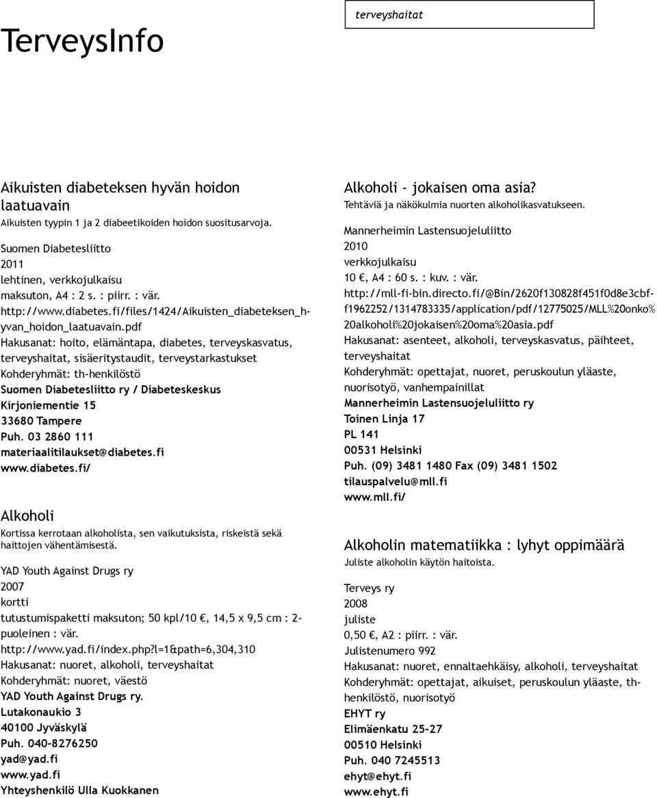pdf Hakusanat: hoito, elämäntapa, diabetes, terveyskasvatus, terveyshaitat, sisäeritystaudit, terveystarkastukset Kohderyhmät: th henkilöstö Suomen Diabetesliitto ry / Diabeteskeskus Kirjoniementie