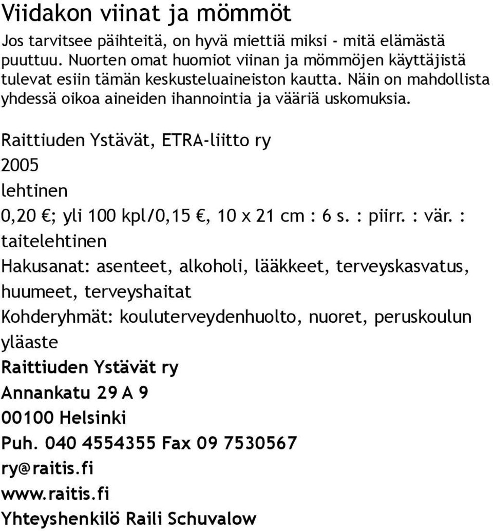 Näin on mahdollista yhdessä oikoa aineiden ihannointia ja vääriä uskomuksia. Raittiuden Ystävät, ETRA liitto ry 2005 0,20 ; yli 100 kpl/0,15, 10 x 21 cm : 6 s.