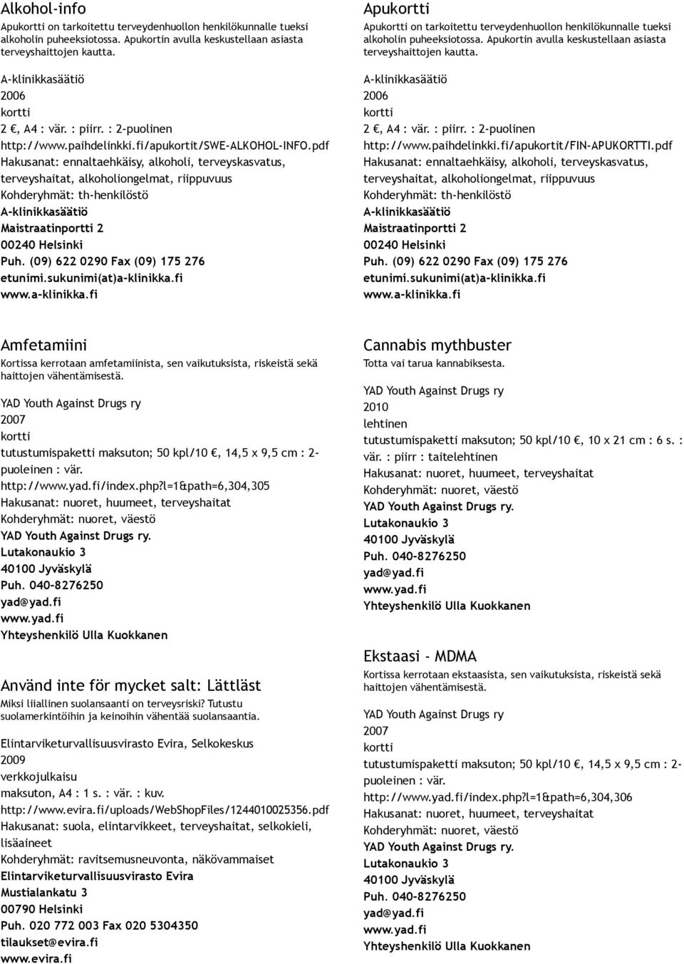 pdf Hakusanat: ennaltaehkäisy, alkoholi, terveyskasvatus, terveyshaitat, alkoholiongelmat, riippuvuus Kohderyhmät: th henkilöstö Maistraatinportti 2 00240 Helsinki Puh.