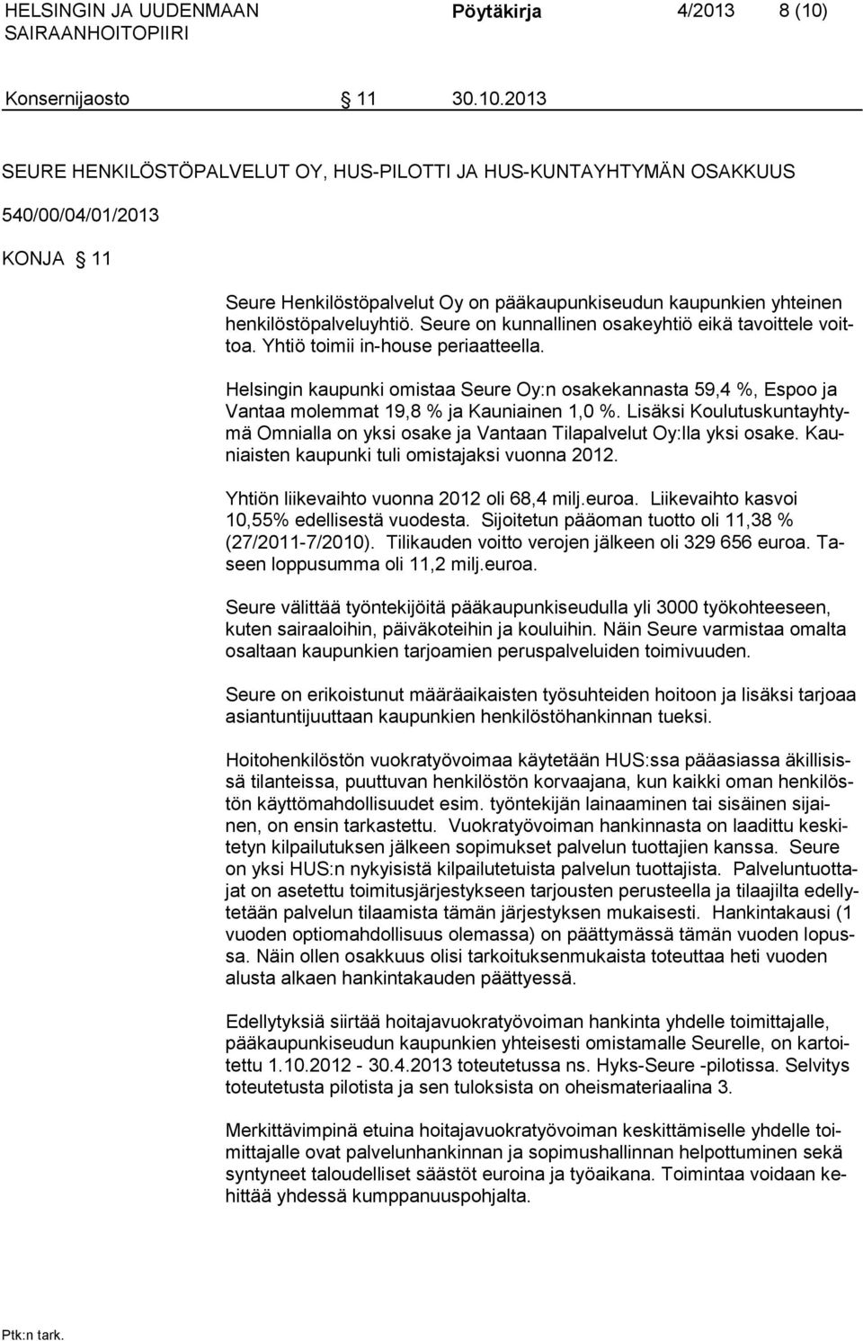 2013 SEURE HENKILÖSTÖPALVELUT OY, HUS-PILOTTI JA HUS-KUNTAYHTYMÄN OSAKKUUS 540/00/04/01/2013 KONJA 11 Seure Henkilöstöpalvelut Oy on pääkaupunkiseudun kaupunkien yhteinen henkilöstöpalveluyhtiö.