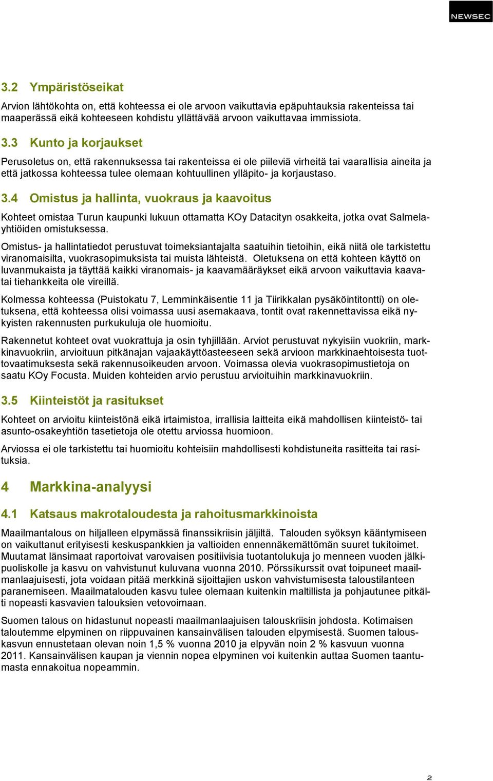 korjaustaso. 3.4 Omistus ja hallinta, vuokraus ja kaavoitus Kohteet omistaa Turun kaupunki lukuun ottamatta KOy Datacityn osakkeita, jotka ovat Salmelayhtiöiden omistuksessa.