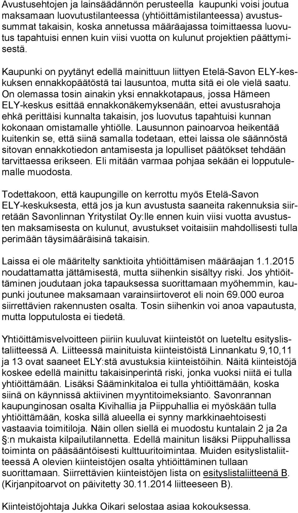 Kaupunki on pyytänyt edellä mainittuun liittyen Etelä-Savon ELY-keskuk sen ennakkopäätöstä tai lausuntoa, mutta sitä ei ole vie lä saatu.