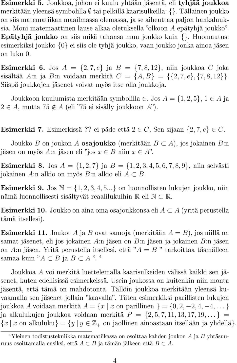 Epätyhjä joukko on siis mikä tahansa muu joukko kuin {}. Huomautus: esimerkiksi joukko {0} ei siis ole tyhjä joukko, vaan joukko jonka ainoa jäsen on luku 0. Esimerkki 6.