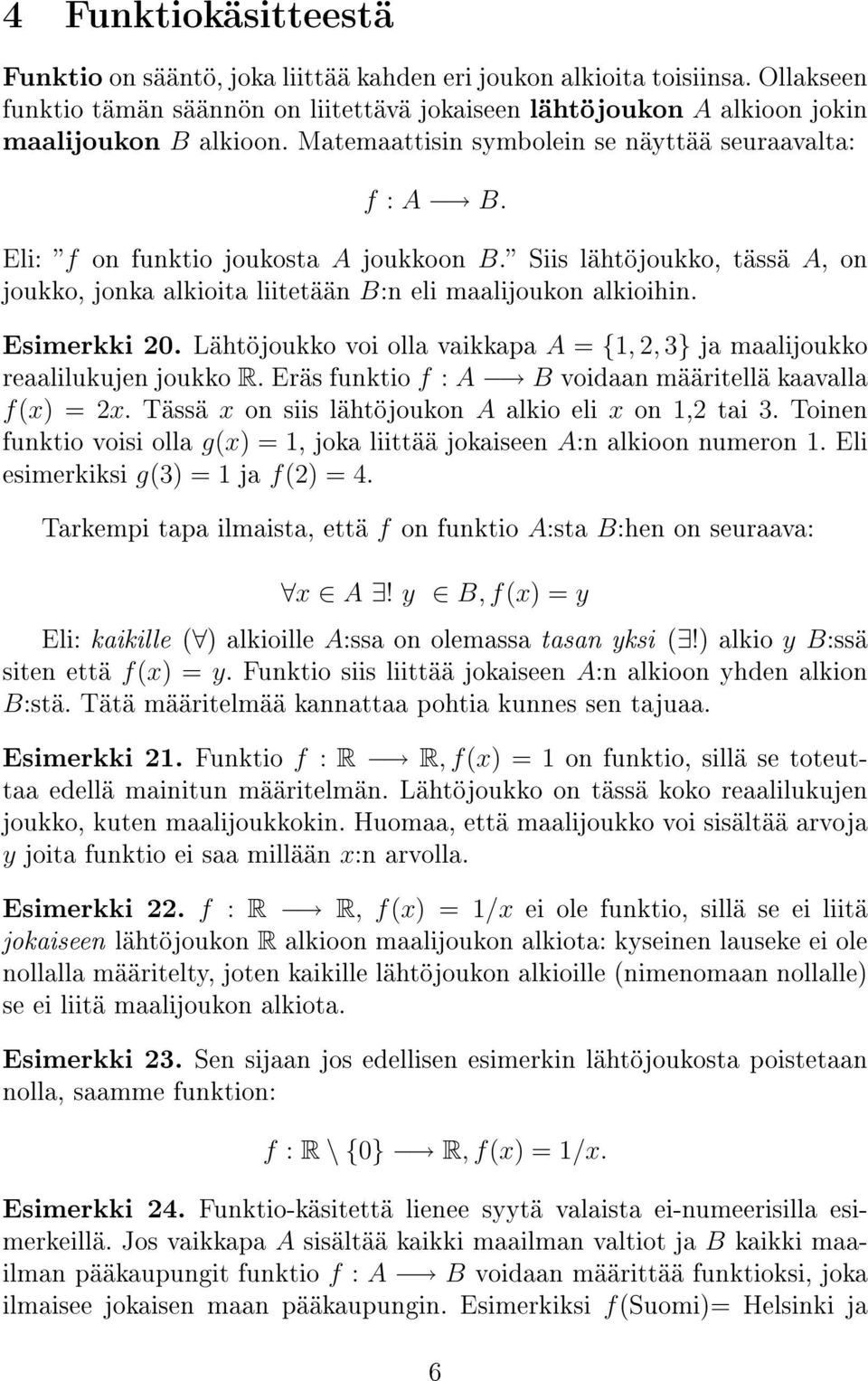 Esimerkki 20. Lähtöjoukko voi olla vaikkapa A = {1, 2, 3} ja maalijoukko reaalilukujen joukko R. Eräs funktio f : A B voidaan määritellä kaavalla f(x) = 2x.