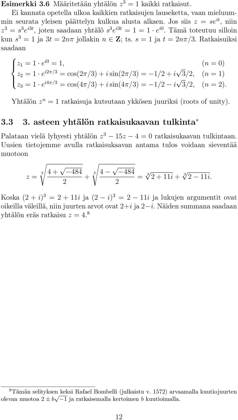 Ratkaisuiksi saadaan z 1 = 1 e i0 = 1, (n = 0) z = 1 e iπ/3 = cos(π/3) + i sin(π/3) = 1/ + i 3/, (n = 1) z 3 = 1 e i4π/3 = cos(4π/3) + i sin(4π/3) = 1/ i 3/, (n = ).