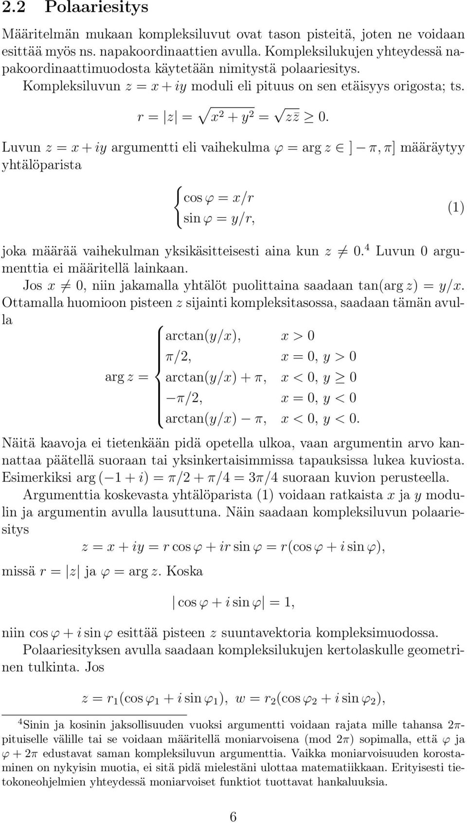 Luvun z = x + iy argumentti eli vaihekulma ϕ = arg z ] π, π] määräytyy yhtälöparista { cos ϕ = x/r (1) sin ϕ = y/r, joka määrää vaihekulman yksikäsitteisesti aina kun z 0.